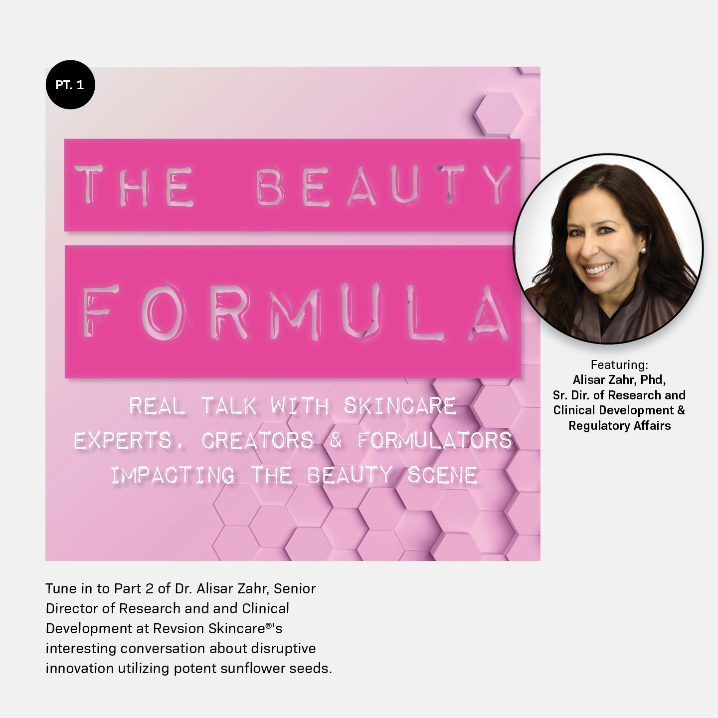 A promotional graphic for The Beauty Formula podcast features a pink title with honeycomb pattern, and a photo of Dr. Alisar Zahr, highlighting her role and podcast topic on skincare innovation using sunflower seeds.