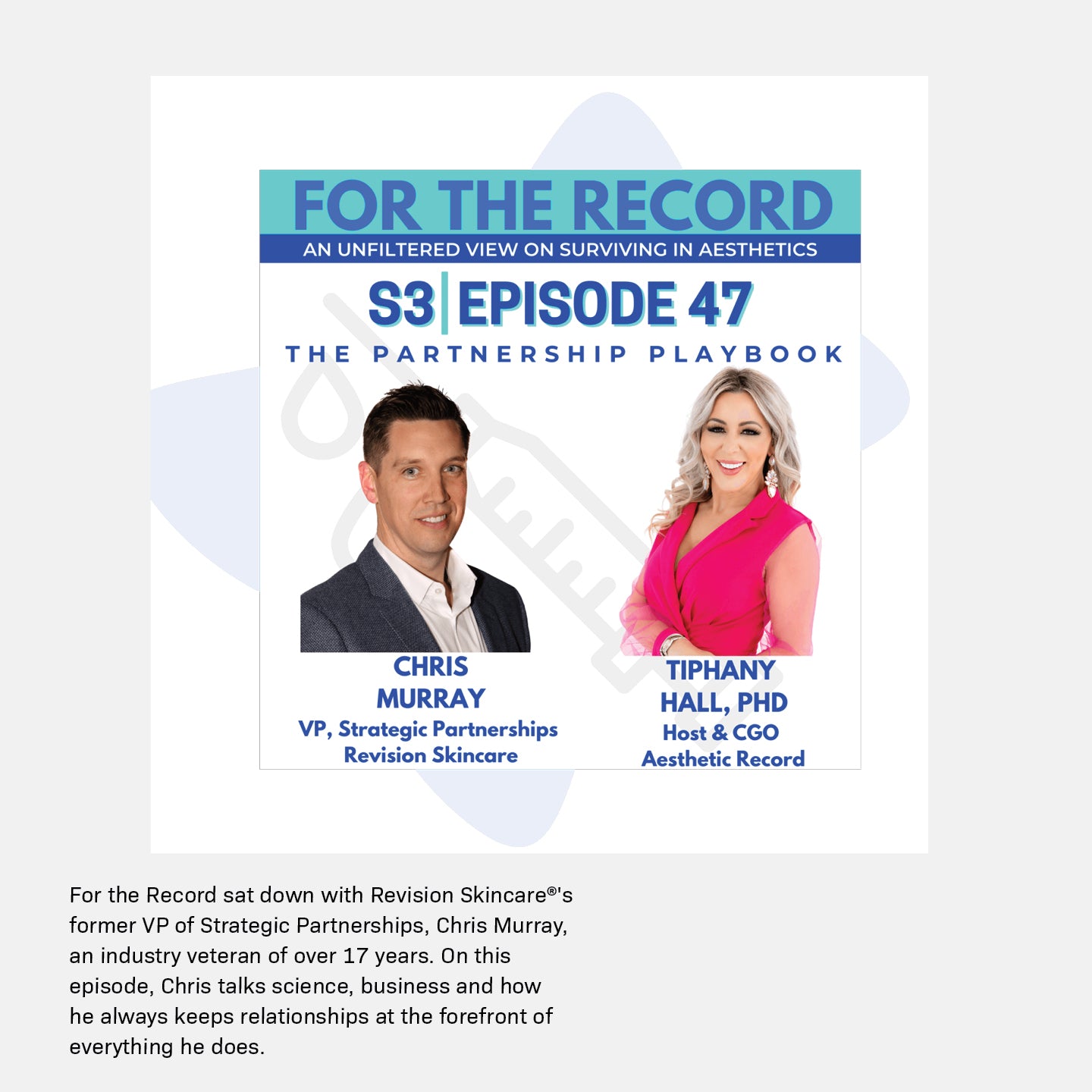 Podcast episode graphic for FOR THE RECORD, S3 | Episode 47: The Partnership Playbook, featuring Chris Murray (VP, Strategic Partnerships, Revision Skincare) and Tiphany Hall, PhD (Host & CGO, Aesthetic Record).